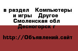  в раздел : Компьютеры и игры » Другое . Смоленская обл.,Десногорск г.